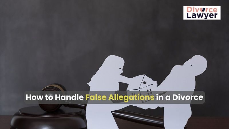 Handling false allegations during divorce