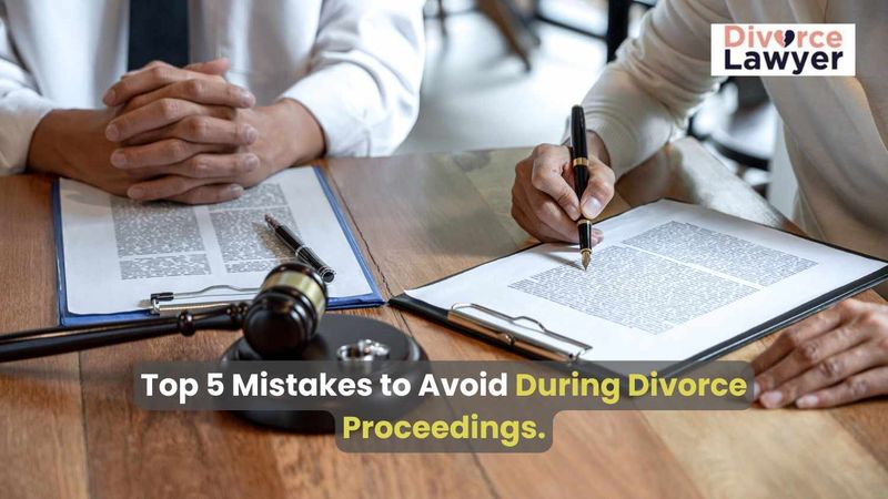 Common mistakes to avoid in divorce proceedings