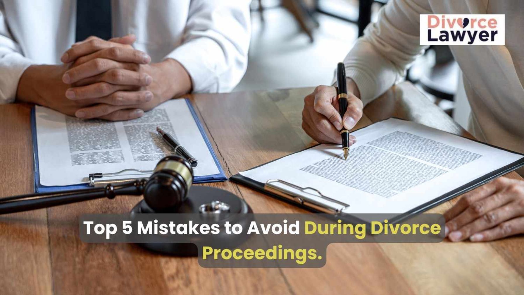 Common mistakes to avoid in divorce proceedings